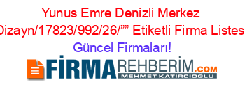 Yunus+Emre+Denizli+Merkez+Dizayn/17823/992/26/””+Etiketli+Firma+Listesi Güncel+Firmaları!