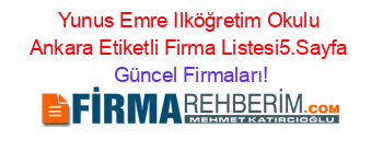 Yunus+Emre+Ilköğretim+Okulu+Ankara+Etiketli+Firma+Listesi5.Sayfa Güncel+Firmaları!