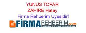 YUNUS+TOPAR+ZAHİRE+Hatay Firma+Rehberim+Üyesidir!