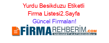 Yurdu+Besikduzu+Etiketli+Firma+Listesi2.Sayfa Güncel+Firmaları!