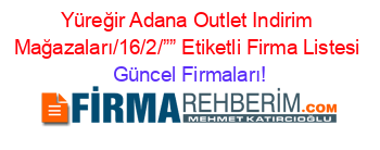 Yüreğir+Adana+Outlet+Indirim+Mağazaları/16/2/””+Etiketli+Firma+Listesi Güncel+Firmaları!