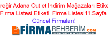 Yüreğir+Adana+Outlet+Indirim+Mağazaları+Etiketli+Firma+Listesi+Etiketli+Firma+Listesi11.Sayfa Güncel+Firmaları!