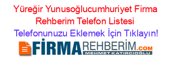 +Yüreğir+Yunusoğlucumhuriyet+Firma+Rehberim+Telefon+Listesi Telefonunuzu+Eklemek+İçin+Tıklayın!