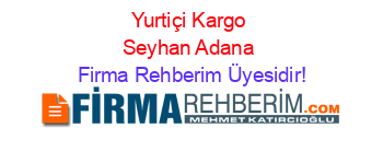Yurtiçi+Kargo+Seyhan+Adana Firma+Rehberim+Üyesidir!