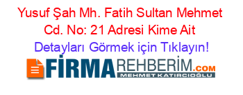 Yusuf+Şah+Mh.+Fatih+Sultan+Mehmet+Cd.+No:+21+Adresi+Kime+Ait Detayları+Görmek+için+Tıklayın!