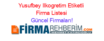 Yusufbey+Ilkogretim+Etiketli+Firma+Listesi Güncel+Firmaları!