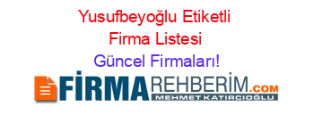 Yusufbeyoğlu+Etiketli+Firma+Listesi Güncel+Firmaları!