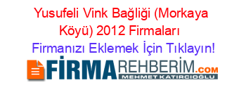 Yusufeli+Vink+Bağliği+(Morkaya+Köyü)+2012+Firmaları+ Firmanızı+Eklemek+İçin+Tıklayın!