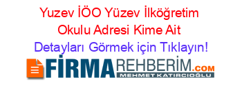 Yuzev+İÖO+Yüzev+İlköğretim+Okulu+Adresi+Kime+Ait Detayları+Görmek+için+Tıklayın!