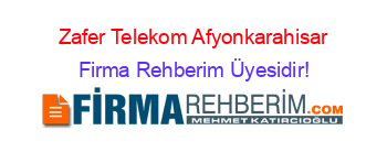 Zafer+Telekom+Afyonkarahisar Firma+Rehberim+Üyesidir!