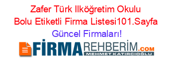 Zafer+Türk+Ilköğretim+Okulu+Bolu+Etiketli+Firma+Listesi101.Sayfa Güncel+Firmaları!