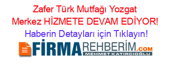 Zafer+Türk+Mutfağı+Yozgat+Merkez+HİZMETE+DEVAM+EDİYOR! Haberin+Detayları+için+Tıklayın!