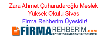 Zara+Ahmet+Çuharadaroğlu+Meslek+Yüksek+Okulu+Sivas Firma+Rehberim+Üyesidir!