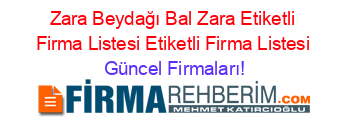 Zara+Beydağı+Bal+Zara+Etiketli+Firma+Listesi+Etiketli+Firma+Listesi Güncel+Firmaları!