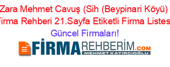 Zara+Mehmet+Cavuş+(Sih+(Beypinari+Köyü)+Firma+Rehberi+21.Sayfa+Etiketli+Firma+Listesi Güncel+Firmaları!