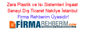 Zara+Plastik+ve+Isı+Sistemleri+İnşaat+Sanayi+Dış+Ticaret+Nakliye+İstanbul Firma+Rehberim+Üyesidir!