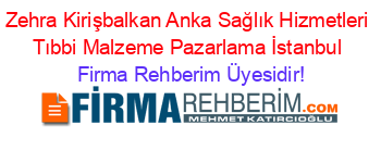 Zehra+Kirişbalkan+Anka+Sağlık+Hizmetleri+Tıbbi+Malzeme+Pazarlama+İstanbul Firma+Rehberim+Üyesidir!