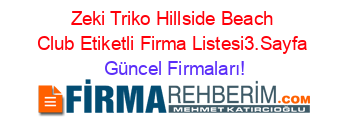 Zeki+Triko+Hillside+Beach+Club+Etiketli+Firma+Listesi3.Sayfa Güncel+Firmaları!