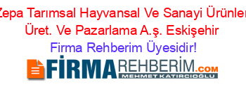 Zepa+Tarımsal+Hayvansal+Ve+Sanayi+Ürünler+Üret.+Ve+Pazarlama+A.ş.+Eskişehir Firma+Rehberim+Üyesidir!