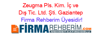Zeugma+Pls.+Kim.+İç+ve+Dış+Tic.+Ltd.+Şti.+Gaziantep Firma+Rehberim+Üyesidir!