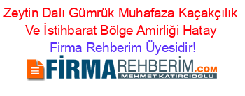 Zeytin+Dalı+Gümrük+Muhafaza+Kaçakçılık+Ve+İstihbarat+Bölge+Amirliği+Hatay Firma+Rehberim+Üyesidir!