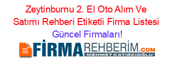 Zeytinburnu+2.+El+Oto+Alım+Ve+Satımı+Rehberi+Etiketli+Firma+Listesi Güncel+Firmaları!