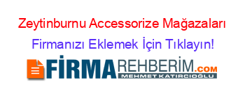 Zeytinburnu+Accessorize+Mağazaları Firmanızı+Eklemek+İçin+Tıklayın!