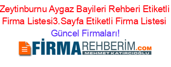 Zeytinburnu+Aygaz+Bayileri+Rehberi+Etiketli+Firma+Listesi3.Sayfa+Etiketli+Firma+Listesi Güncel+Firmaları!