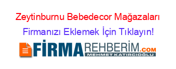 Zeytinburnu+Bebedecor+Mağazaları Firmanızı+Eklemek+İçin+Tıklayın!