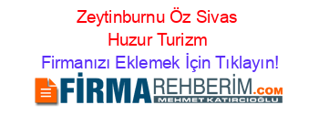 Zeytinburnu+Öz+Sivas+Huzur+Turizm Firmanızı+Eklemek+İçin+Tıklayın!