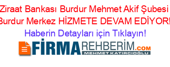 Ziraat+Bankası+Burdur+Mehmet+Akif+Şubesi+Burdur+Merkez+HİZMETE+DEVAM+EDİYOR! Haberin+Detayları+için+Tıklayın!