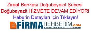 Ziraat+Bankası+Doğubeyazıt+Şubesi+Doğubayazit+HİZMETE+DEVAM+EDİYOR! Haberin+Detayları+için+Tıklayın!