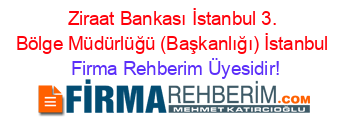 Ziraat+Bankası+İstanbul+3.+Bölge+Müdürlüğü+(Başkanlığı)+İstanbul Firma+Rehberim+Üyesidir!
