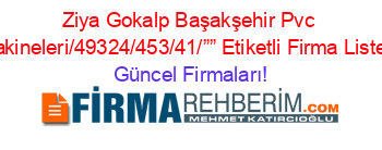 Ziya+Gokalp+Başakşehir+Pvc+Makineleri/49324/453/41/””+Etiketli+Firma+Listesi Güncel+Firmaları!