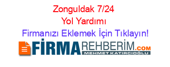 Zonguldak+7/24+Yol+Yardımı Firmanızı+Eklemek+İçin+Tıklayın!