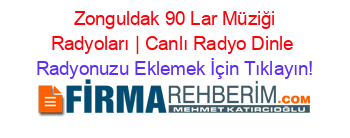 +Zonguldak+90+Lar+Müziği+Radyoları+|+Canlı+Radyo+Dinle Radyonuzu+Eklemek+İçin+Tıklayın!