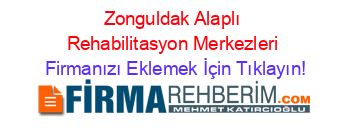 Zonguldak+Alaplı+Rehabilitasyon+Merkezleri Firmanızı+Eklemek+İçin+Tıklayın!