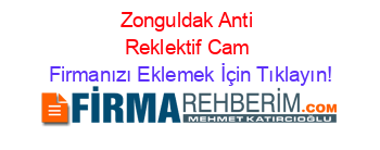 Zonguldak+Anti+Reklektif+Cam Firmanızı+Eklemek+İçin+Tıklayın!