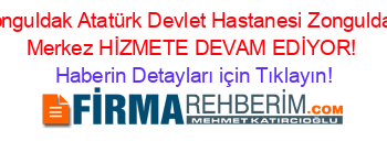 Zonguldak+Atatürk+Devlet+Hastanesi+Zonguldak+Merkez+HİZMETE+DEVAM+EDİYOR! Haberin+Detayları+için+Tıklayın!