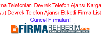 Zonguldak+Firma+Telefonları+Devrek+Telefon+Ajansı+Kargaoğlu+(Yeniköy+Köyü)+Devrek+Telefon+Ajansı+Etiketli+Firma+Listesi Güncel+Firmaları!