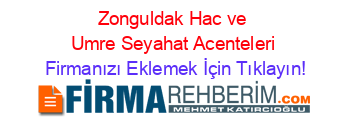 Zonguldak+Hac+ve+Umre+Seyahat+Acenteleri Firmanızı+Eklemek+İçin+Tıklayın!