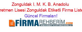 Zonguldak+I.+M.+K.+B.+Anadolu+Oğretmen+Lisesi+Zonguldak+Etiketli+Firma+Listesi Güncel+Firmaları!