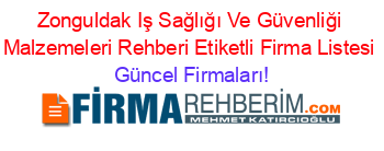 Zonguldak+Iş+Sağlığı+Ve+Güvenliği+Malzemeleri+Rehberi+Etiketli+Firma+Listesi Güncel+Firmaları!