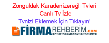 +Zonguldak+Karadenizereğli+Tvleri+-+Canlı+Tv+İzle Tvnizi+Eklemek+İçin+Tıklayın!