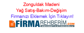 Zonguldak+Madeni+Yağ+Satış-Bakım-Değişim Firmanızı+Eklemek+İçin+Tıklayın!