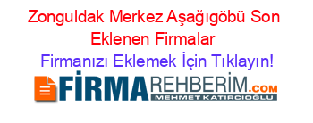 Zonguldak+Merkez+Aşağıgöbü+Son+Eklenen+Firmalar+ Firmanızı+Eklemek+İçin+Tıklayın!