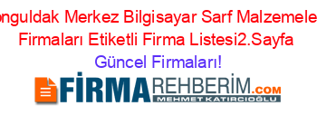 Zonguldak+Merkez+Bilgisayar+Sarf+Malzemeleri +Firmaları+Etiketli+Firma+Listesi2.Sayfa Güncel+Firmaları!