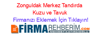 Zonguldak+Merkez+Tandırda+Kuzu+ve+Tavuk Firmanızı+Eklemek+İçin+Tıklayın!
