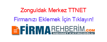 Zonguldak+Merkez+TTNET Firmanızı+Eklemek+İçin+Tıklayın!