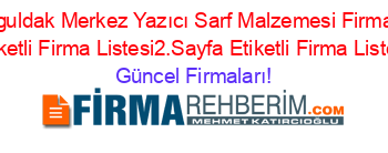 Zonguldak+Merkez+Yazıcı+Sarf+Malzemesi+Firmaları+Etiketli+Firma+Listesi2.Sayfa+Etiketli+Firma+Listesi Güncel+Firmaları!